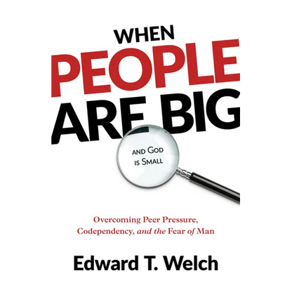 When People Are Big and God Is Small: Overcoming Peer Pressure, Codependency, and the Fear of Man - Paperback