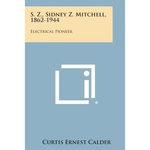 S. Z., Sidney Z. Mitchell, 1862-1944: Electrical Pioneer - Paperback
