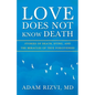 Love Does Not Know Death: Stories of Death, Dying, and The Miracles of True Forgiveness - Paperback