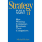 Strategy Pure & Simple II: How Winning Companies Dominate Their Competitors - Hardcover