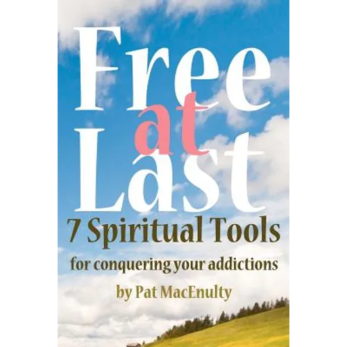 Free At Last: 7 Spiritual Tools for conquering your addictions - Paperback