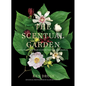 The Scentual Garden: Exploring the World of Botanical Fragrance - Hardcover
