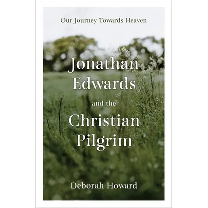 Jonathan Edwards and the Christian Pilgrim: Our Journey Towards Heaven - Hardcover