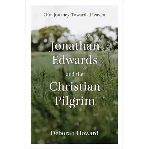 Jonathan Edwards and the Christian Pilgrim: Our Journey Towards Heaven - Hardcover