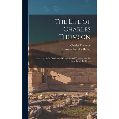 The Life of Charles Thomson: Secretary of the Continental Congress and Translator of the Bible From the Greek - Hardcover