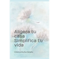 Aligera tu casa. Simplifica tu vida.: El plan para vivir más sencillo. - Paperback