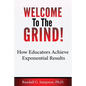 Welcome To The Grind: How Educators Achieve Exponential Results - Paperback