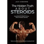 The Hidden Truth About Steroids: Everything You Need To Know About Anabolic Steroids - How To Use Steroids, Diary Of A User And Much More - Paperback