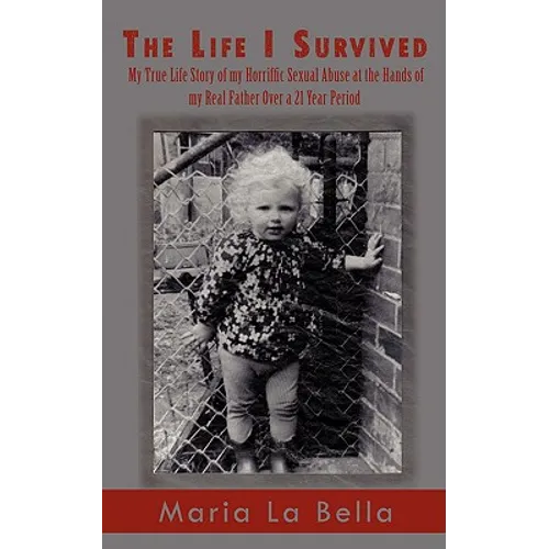 The Life I Survived: My True Life Story of My Horriffic Sexual Abuse at the Hands of My Real Father Over a 21 Year Period - Paperback