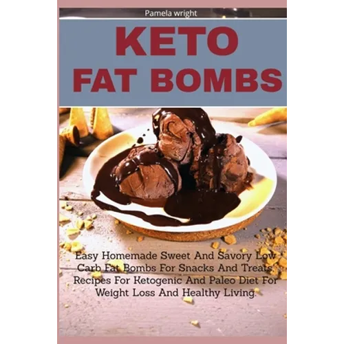 Keto Fat Bombs: Easy Homemade Sweet And Savory Low Carb Fat Bombs For Snacks And Treats, Recipes For Ketogenic And Paleo Diet For Weig - Paperback
