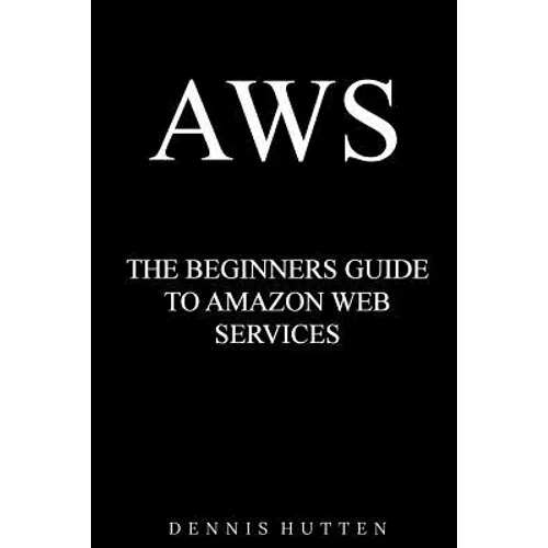 Aws: Amazon Web Services Tutorial The Ultimate Beginners Guide - Paperback