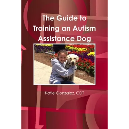 The Guide to Training an Autism Assistance Dog - Paperback