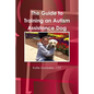 The Guide to Training an Autism Assistance Dog - Paperback