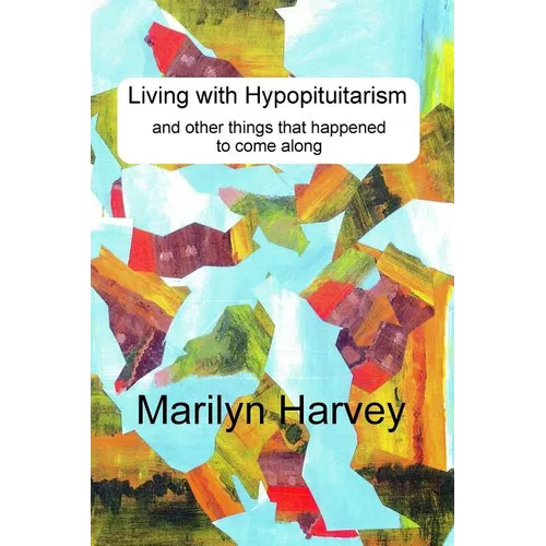 Living with Hypopituitarism and other things that happened to come along - Paperback