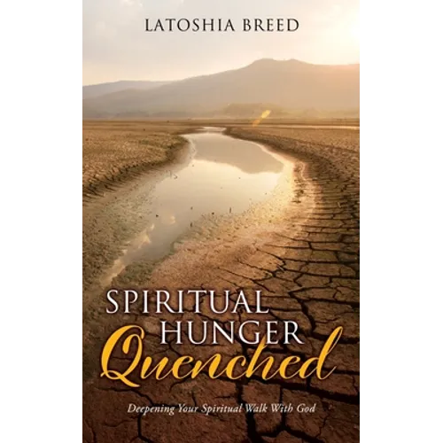 Spiritual Hunger Quenched: Deepening Your Spiritual Walk With God - Paperback