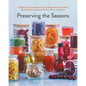 Preserving the Seasons: A Guide to Canned, Jammed, Frozen, Dehydrated, Freeze-Dried, Quick-Pickled, and Infused Produce, Herbs, and Flowers (a Cookboo - Paperback