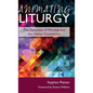 Animating Liturgy: The Dynamics of Worship and the Human Community - Hardcover