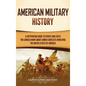 American Military History: A Captivating Guide to Events and Facts You Should Know About Armed Conflicts Involving the United States - Hardcover