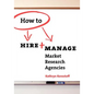 How To Hire & Manage Market Research Agencies - Paperback