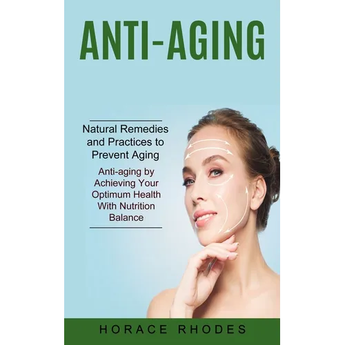 Anti-aging: Natural Remedies and Practices to Prevent Aging (Anti-aging by Achieving Your Optimum Health With Nutrition Balance) - Paperback