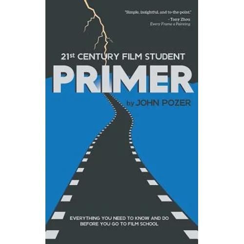 21st Century Film Student PRIMER: Everything You Need to Know and Do Before You Go to Film School - Paperback