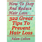 How To Stop And Reduce Hair Loss: 322 Great Tips To Prevent Hair Loss - Paperback