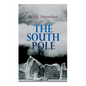 The South Pole: Account of the Norwegian Antarctic Expedition in the "Fram," 1910-1912 - Paperback