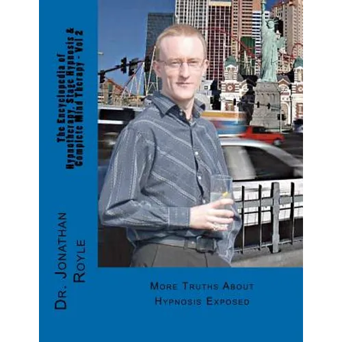 The Encyclopedia of Hypnotherapy, Stage Hypnosis & Complete Mind Therapy - Vol 2: More Truths About Hypnosis Exposed - Paperback