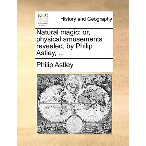 Natural Magic: Or, Physical Amusements Revealed, by Philip Astley, ... - Paperback