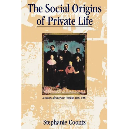 The Social Origins of Private Life: A History of American Families, 1600-1900 - Paperback