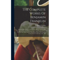 The Complete Works Of Benjamin Franklin: Including His Private As Well As His Official And Scientific Correspondence, And Numerous Letters And Documen - Hardcover