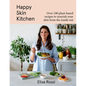 Happy Skin Kitchen: Over 100 Plant-Based Recipes to Nourish Your Skin from the Inside Out - Hardcover