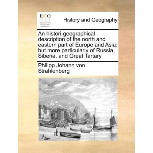 An histori-geographical description of the north and eastern part of Europe and Asia; but more particularly of Russia, Siberia, and Great Tartary - Paperback