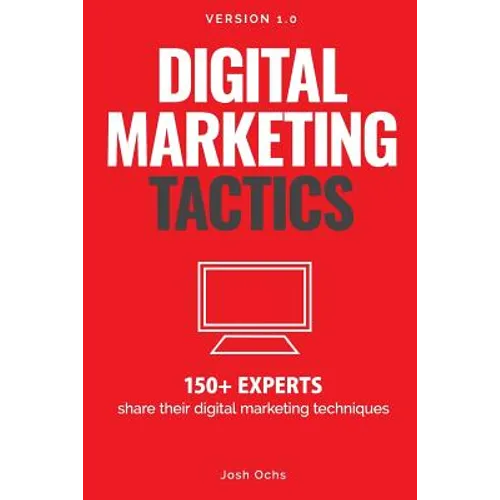Digital Marketing Tactics: 150 Experts Share Their Digital Marketing Techniques - Paperback