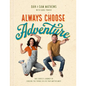 Always Choose Adventure: One Couple's Journey of Chasing the Things in Life That Matter Most - Hardcover