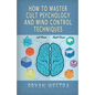 How To Master Cult Psychology And Mind Control Techniques - Paperback