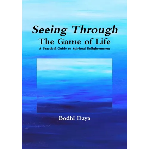 Seeing Through the Game of Life: A Practical Guide to Spiritual Enlightenment - Paperback
