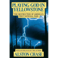 Playing God in Yellowstone: The Destruction of American (Ameri)Ca's First National Park - Paperback
