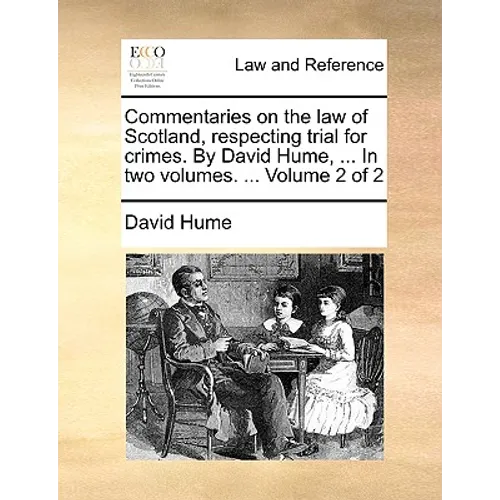 Commentaries on the Law of Scotland, Respecting Trial for Crimes. by David Hume, ... in Two Volumes. ... Volume 2 of 2 - Paperback