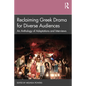 Reclaiming Greek Drama for Diverse Audiences: An Anthology of Adaptations and Interviews - Paperback
