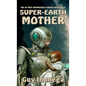 Super-Earth Mother: The AI that Engineered a Brave New World - Hardcover