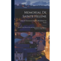 Memorial de Sainte Helene: Journal of the Private Life and Conversations of the Emperor Napoleon at Saint Helena - Hardcover