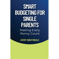 Smart Budgeting for Single Parents: Making Every Penny Count - Paperback