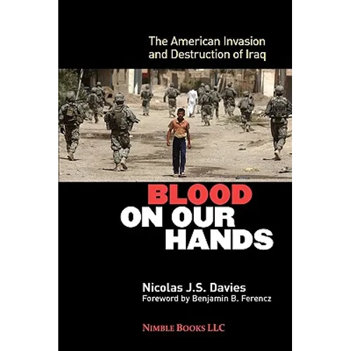 Blood on Our Hands: The American Invasion and Destruction of Iraq - Paperback