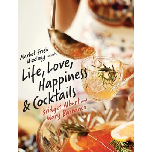 Market Fresh Mixology Presents Life, Love, Happiness & Cocktails - Hardcover