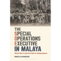 The Special Operations Executive in Malaya: World War II and the Path to Independence - Paperback