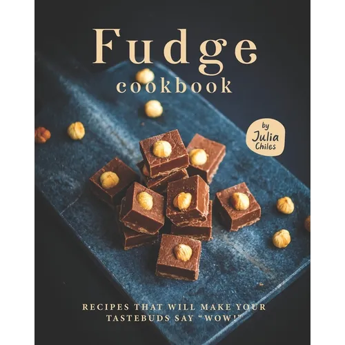 Fudge Cookbook: Recipes that will make your tastebuds say "Wow!" - Paperback