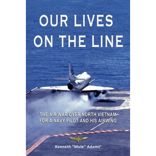 Our Lives On the Line: The Air War over North Vietnam for a Navy pilot and his Airwing. - Paperback