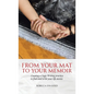 From Your Mat to Your Memoir: Creating a Yogic Writing Practice to Find and Write Your Life Stories - Hardcover