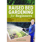 Raised Bed Gardening for Beginners: A Complete and Illustrated Guide to Quickly Learn All you Need to Know for Building Your Own Raised Bed Garden - Paperback